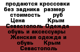 продаются кроссовки, без задника, размер 37, стоимость 3000 руб › Цена ­ 3 000 - Крым, Севастополь Одежда, обувь и аксессуары » Женская одежда и обувь   . Крым,Севастополь